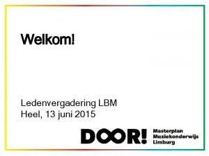 Welkom Ledenvergadering LBM Heel 13 juni 2015 Wie