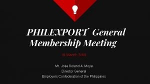 PHILEXPORT General Membership Meeting 19 March 2019 Mr