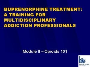 BUPRENORPHINE TREATMENT A TRAINING FOR MULTIDISCIPLINARY ADDICTION PROFESSIONALS