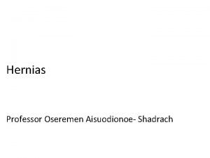 Hernias Professor Oseremen Aisuodionoe Shadrach Introduction Hernia is