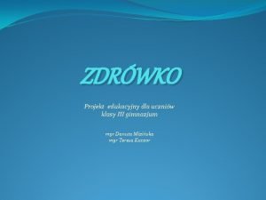 ZDRWKO Projekt edukacyjny dla uczniw klasy III gimnazjum