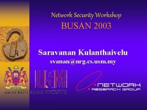 Network Security Workshop BUSAN 2003 Saravanan Kulanthaivelu svanannrg