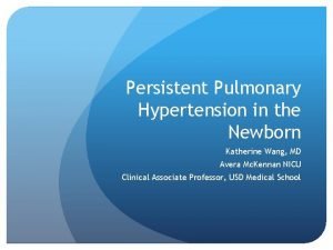 Persistent Pulmonary Hypertension in the Newborn Katherine Wang