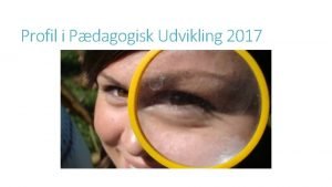 Profil i Pdagogisk Udvikling 2017 Velkommen Hvem er