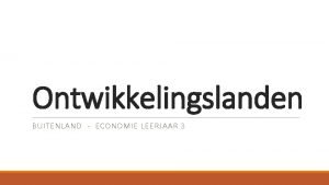 Ontwikkelingslanden BUITENLAND ECONOMIE LEERJAAR 3 Helpen van ontwikkelingslanden