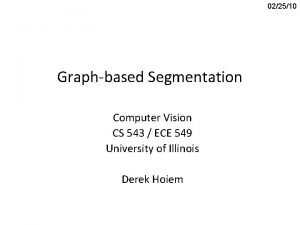 022510 Graphbased Segmentation Computer Vision CS 543 ECE