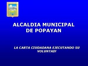 ALCALDIA MUNICIPAL DE POPAYAN LA CARTA CIUDADANA EJECUTANDO