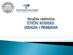 Struna radionica ETIKI KODEKS IZRADA I PRIMJENA ETIKI