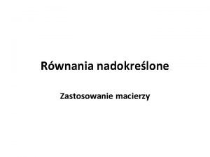 Rwnania nadokrelone Zastosowanie macierzy Carl Friedrich Gauss 30