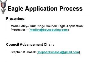 Eagle Application Process Presenters Maria Edley Gulf Ridge