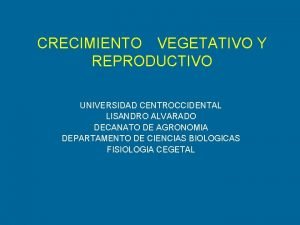 CRECIMIENTO VEGETATIVO Y REPRODUCTIVO UNIVERSIDAD CENTROCCIDENTAL LISANDRO ALVARADO