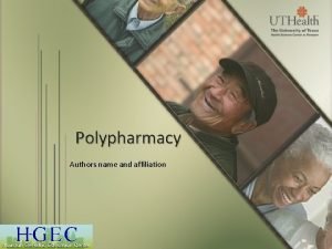 Polypharmacy Authors name and affiliation ACKNOWLEDGEMENT These slides