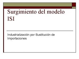 Surgimiento del modelo ISI Industrializacin por Sustitucin de