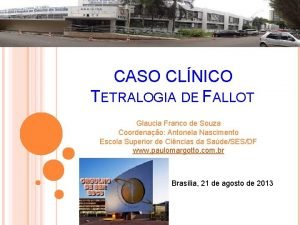 CASO CLNICO TETRALOGIA DE FALLOT Glaucia Franco de