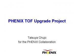 PHENIX TOF Upgrade Project Tatsuya Chujo for the