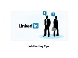 Job Hunting Tips Table of Contents 1 Linkedin