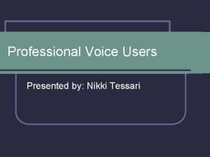 Professional Voice Users Presented by Nikki Tessari Professional