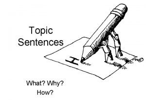 Topic Sentences What Why How What A topic