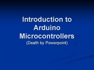Introduction to Arduino Microcontrollers Death by Powerpoint Overview