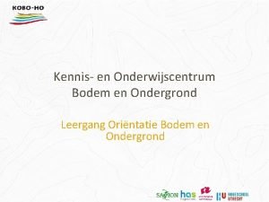 Kennis en Onderwijscentrum Bodem en Ondergrond Leergang Orintatie