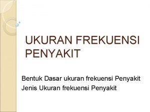 Ukuran frekuensi penyakit adalah Ukuran frekuensi penyakit adalah