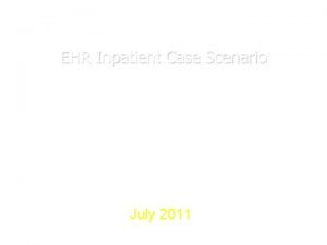 EHR Inpatient Case Scenario July 2011 Typical Patient