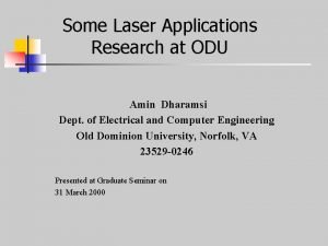 Some Laser Applications Research at ODU Amin Dharamsi