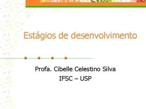Estgios de desenvolvimento Profa Cibelle Celestino Silva IFSC