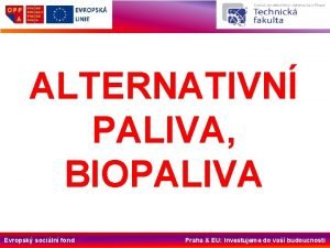 ALTERNATIVN PALIVA BIOPALIVA Evropsk sociln fond Praha EU