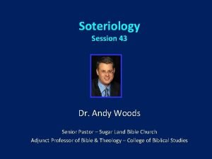 Soteriology Session 43 Dr Andy Woods Senior Pastor