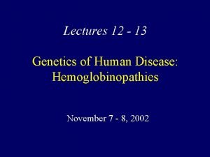 Lectures 12 13 Genetics of Human Disease Hemoglobinopathies