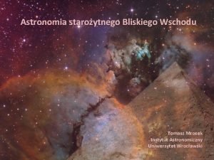 Astronomia staroytnego Bliskiego Wschodu Tomasz Mrozek Instytut Astronomiczny