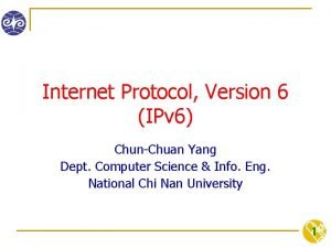 Internet Protocol Version 6 IPv 6 ChunChuan Yang