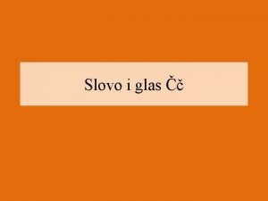 Slovo i glas GLAS IZGOVARAMO SLOVIMA ZAPISUJEMO GLASOVE