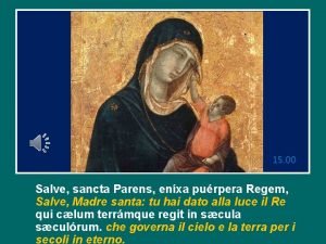 15 00 Salve sancta Parens enxa purpera Regem