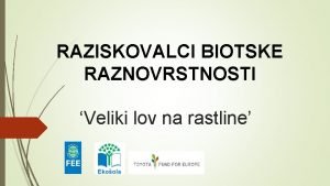 RAZISKOVALCI BIOTSKE RAZNOVRSTNOSTI Veliki lov na rastline Ekoolski