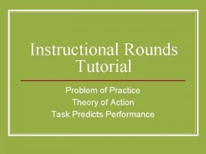 Instructional Rounds Tutorial Problem of Practice Theory of