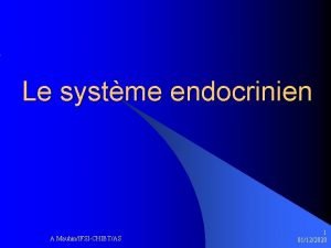 Le systme endocrinien A MauhinIFSICHIBTAS 1 01122020 Introduction