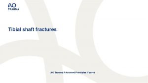 Tibial shaft fractures AO Trauma Advanced Principles Course
