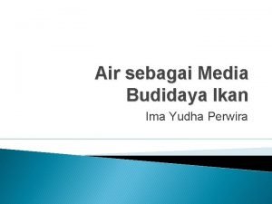 Air sebagai Media Budidaya Ikan Ima Yudha Perwira