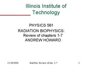 Illinois Institute of Technology PHYSICS 561 RADIATION BIOPHYSICS