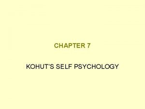 CHAPTER 7 KOHUTS SELF PSYCHOLOGY Self psychology Theory