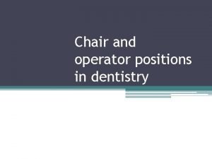 Chair position for cavity preparation