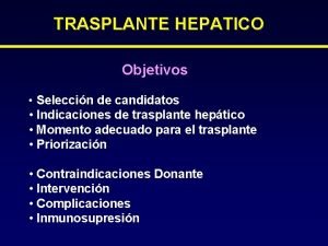 TRASPLANTE HEPATICO Objetivos Seleccin de candidatos Indicaciones de