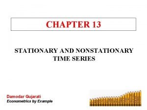 CHAPTER 13 STATIONARY AND NONSTATIONARY TIME SERIES Damodar