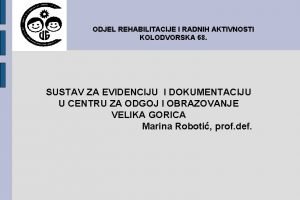 ODJEL REHABILITACIJE I RADNIH AKTIVNOSTI KOLODVORSKA 68 SUSTAV