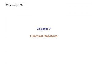 Chemistry 100 Chapter 7 Chemical Reactions Chemical Reactions
