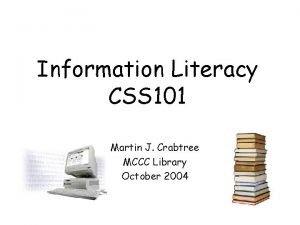Information Literacy CSS 101 Martin J Crabtree MCCC