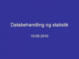 Databehandling og statistik 10 05 2010 Dagsorden Opsamling