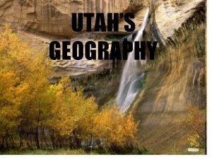 UTAHS GEOGRAPHY WHAT IS GEOGRAPHY Geography is the